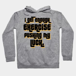 I get enough exercise pushing my luck 01 Hoodie